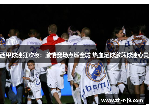 西甲球迷狂欢夜：激情赛场点燃全城 热血足球激荡球迷心灵