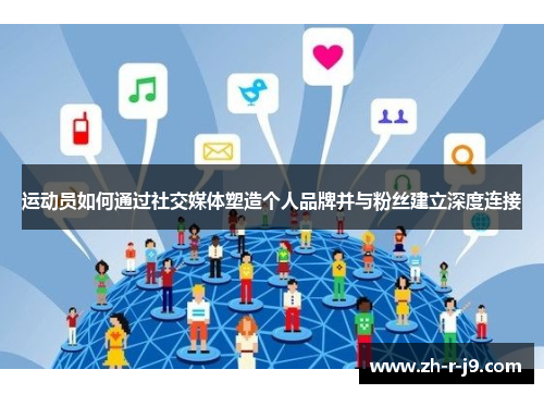 运动员如何通过社交媒体塑造个人品牌并与粉丝建立深度连接 运动员如何通过社交媒体塑造个人品牌并与粉丝建立深度连接