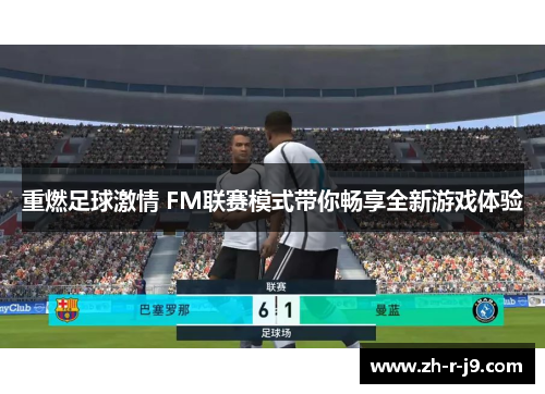 重燃足球激情 FM联赛模式带你畅享全新游戏体验 重燃足球激情 FM联赛模式带你畅享全新游戏体验
