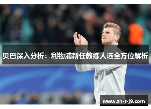 贝巴深入分析：利物浦新任教练人选全方位解析