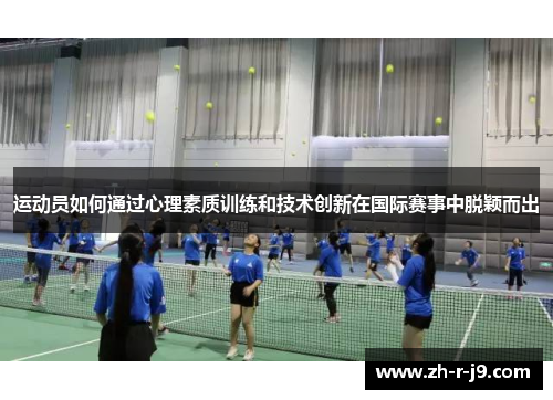 运动员如何通过心理素质训练和技术创新在国际赛事中脱颖而出 运动员如何通过心理素质训练和技术创新在国际赛事中脱颖而出