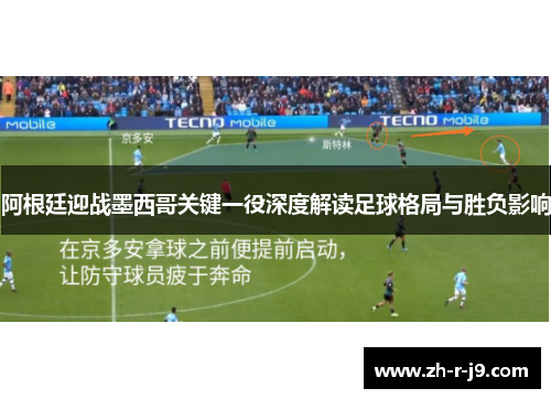 阿根廷迎战墨西哥关键一役深度解读足球格局与胜负影响