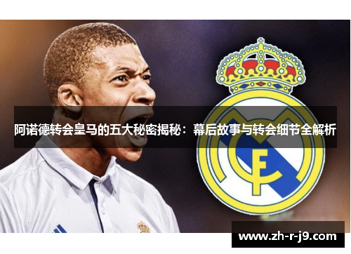 阿诺德转会皇马的五大秘密揭秘：幕后故事与转会细节全解析