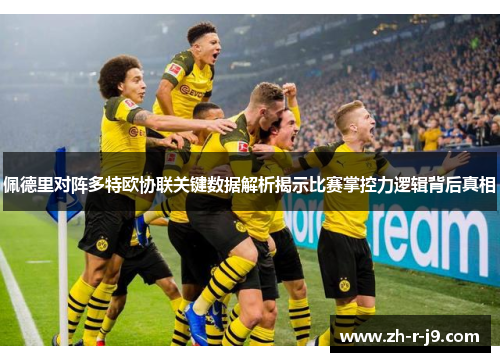 佩德里对阵多特欧协联关键数据解析揭示比赛掌控力逻辑背后真相 佩德里对阵多特欧协联关键数据解析揭示比赛掌控力逻辑背后真相