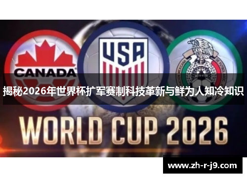 揭秘2026年世界杯扩军赛制科技革新与鲜为人知冷知识 揭秘2026年世界杯扩军赛制科技革新与鲜为人知冷知识