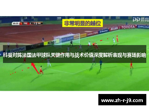 科曼对阵法国法甲球队关键作用与战术价值深度解析表现与赛场影响