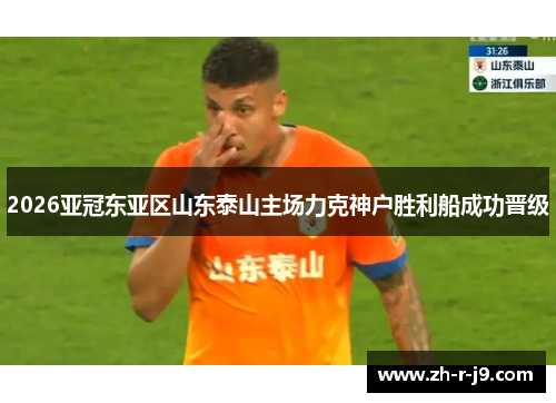 2026亚冠东亚区山东泰山主场力克神户胜利船成功晋级