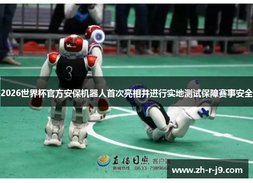 2026世界杯官方安保机器人首次亮相并进行实地测试保障赛事安全 2026世界杯官方安保机器人首次亮相并进行实地测试保障赛事安全