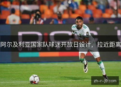 阿尔及利亚国家队球迷开放日设计，拉近距离